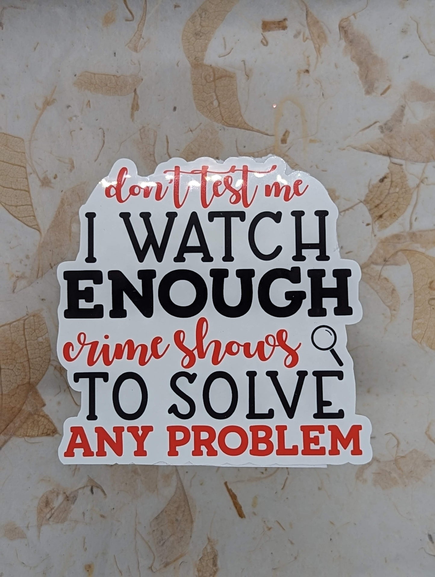 Don't Test Me I Watch Enough Crime Shows To Solve Any Problem vinyl sticker