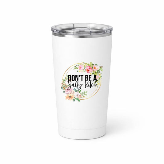 A white insulated travel tumbler with a clear lid, featuring a floral graphic and the text 'DON'T BE A salty bitch' printed on the front, set against a plain white background.