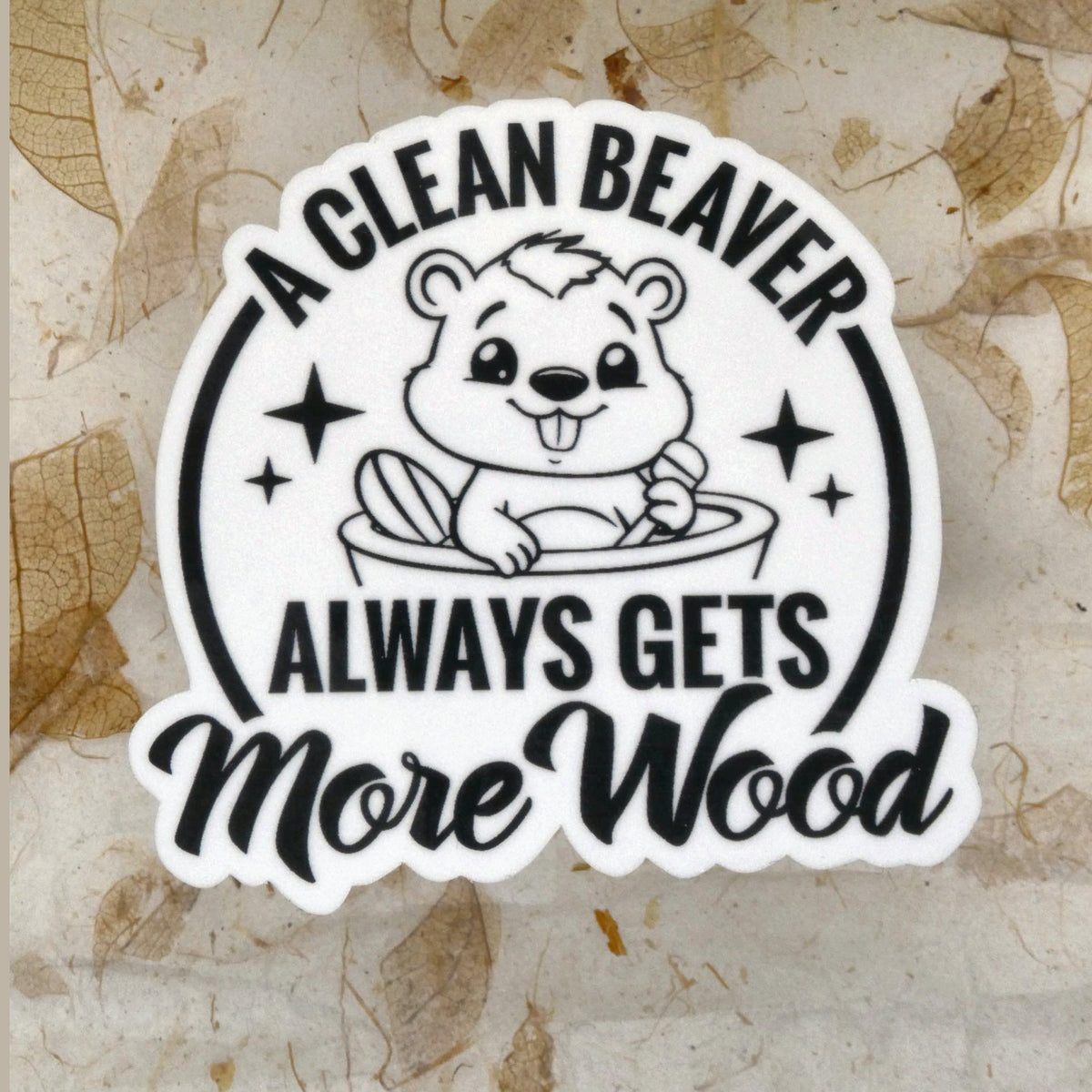 A Clean Beaver Always Gets More Wood die-cut vinyl sticker, real product photo