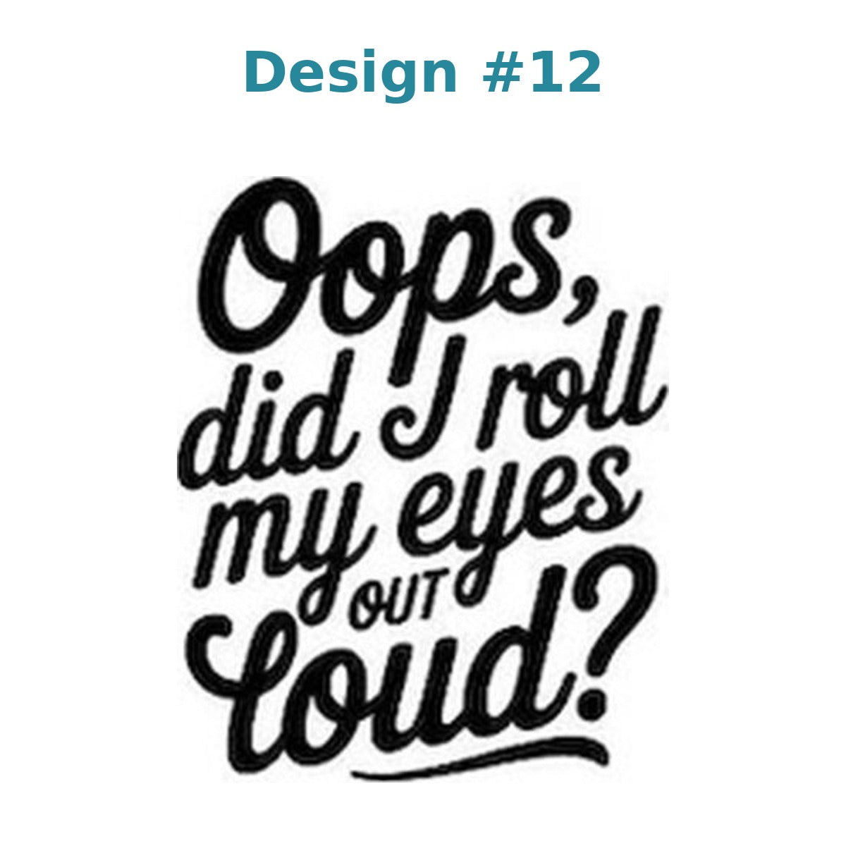 Adult humor vinyl decal design 12 - Oops, Did I Roll My Eyes Out Loud?