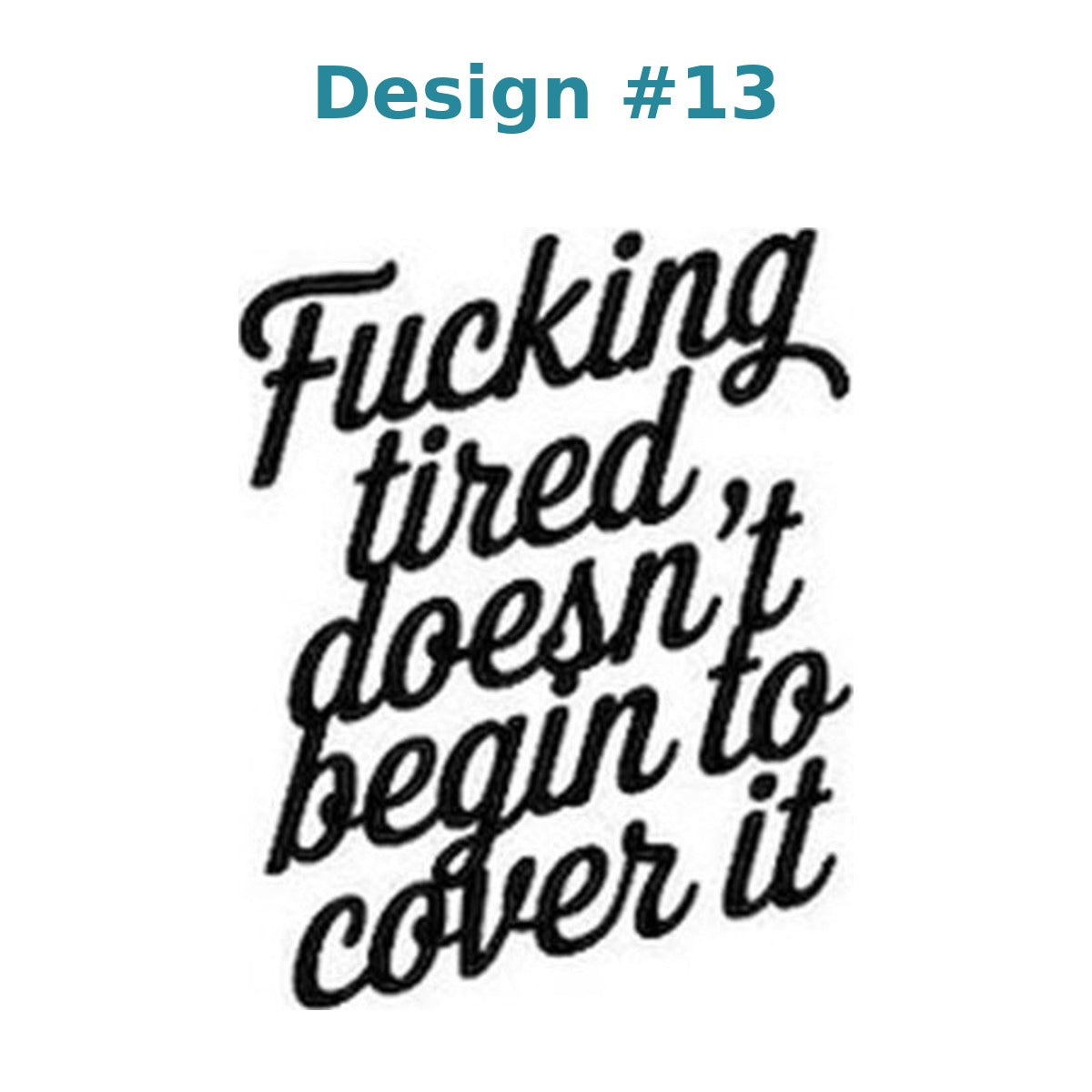 Adult humor vinyl decal design 13 - Fucking Tired Doesn't Begin to Cover It