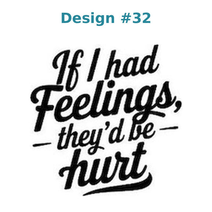 Adult humor vinyl decal design 32 - If I Had Feelings, They'd Be Hurt