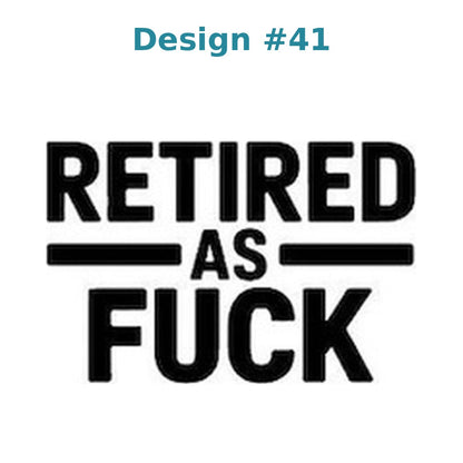 Adult humor vinyl decal design 41 - Retired As Fuck