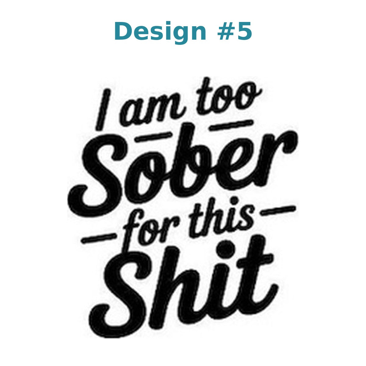 Adult humor vinyl decal design 5 - I Am Too Sober for This Shit