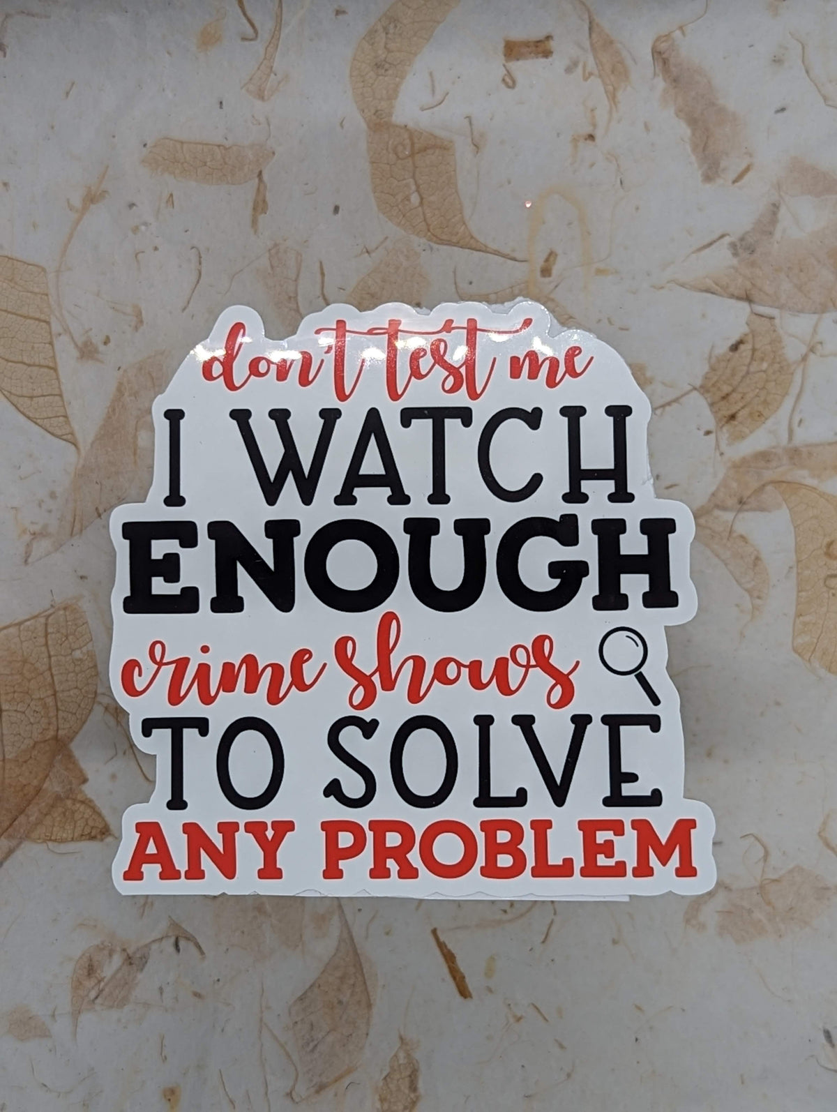 Don't Test Me I Watch Enough Crime Shows To Solve Any Problem vinyl sticker
