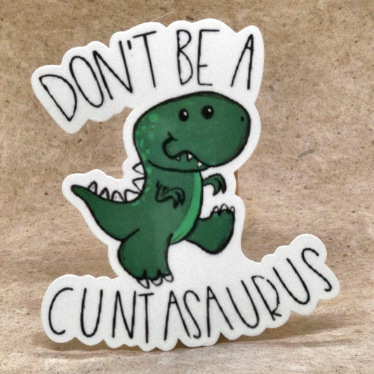 Don't Be A Cuntasaurus T-Rex die-cut vinyl sticker, real product photo