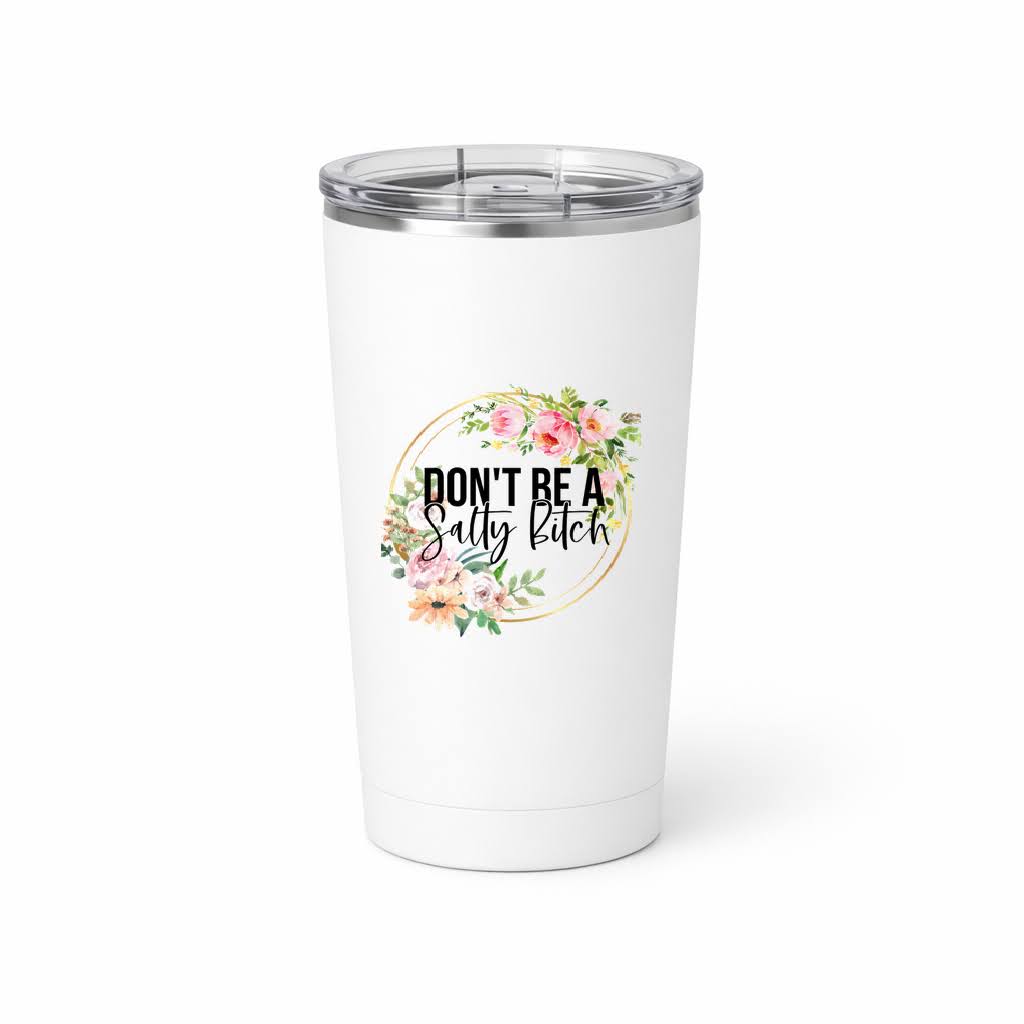 A white insulated travel tumbler with a clear lid, featuring a floral graphic and the text 'DON'T BE A salty bitch' printed on the front, set against a plain white background.